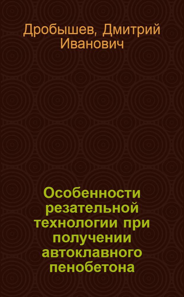 Особенности резательной технологии при получении автоклавного пенобетона : автореф. дис. на соиск. учен. степ. канд. техн. наук : специальность 05.23.05 <Строит. материалы и изделия>