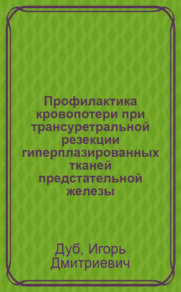 Профилактика кровопотери при трансуретральной резекции гиперплазированных тканей предстательной железы : (клиническое исследование) : автореф. дис. на соиск. учен. степ. канд. мед. наук : специальность 14.00.40 <Урология>