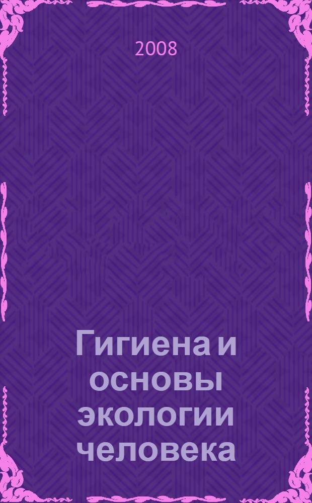 Гигиена и основы экологии человека : учебник : для студентов медицинских вузов, обучающихся по специальностям 040100 "Лечебное дело", 040200 "Педиатрия"