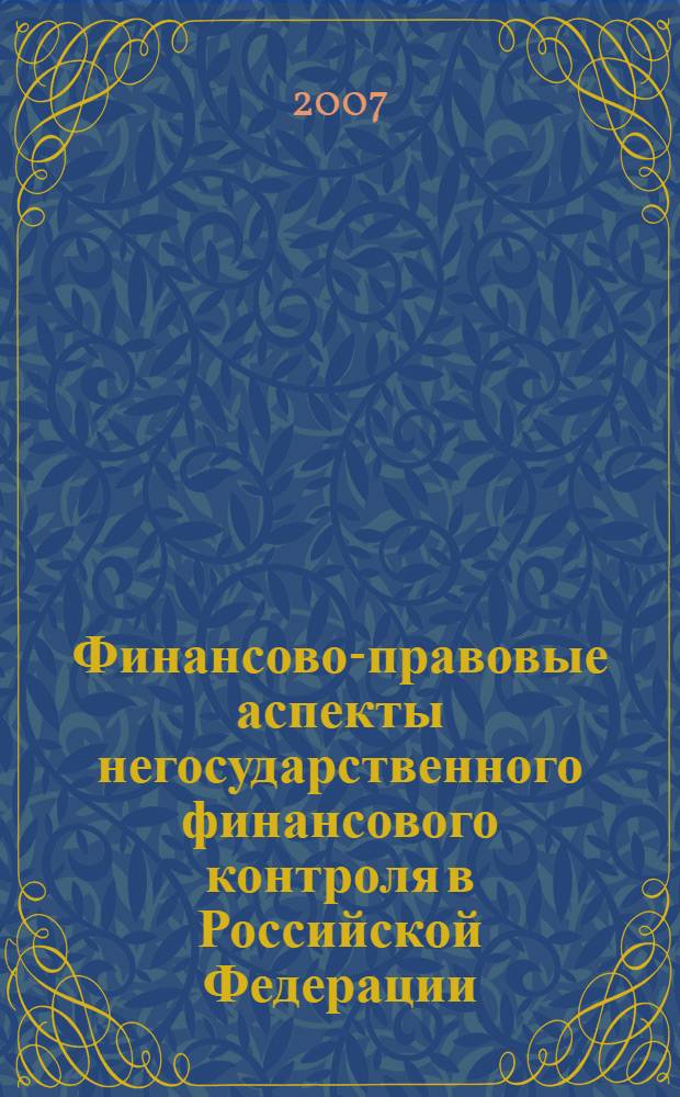 Финансово-правовые аспекты негосударственного финансового контроля в Российской Федерации : автореф. дис. на соиск. учен. степ. канд. юрид. наук : специальность 12.00.14 <Адм. право, финансовое право, информ. право>