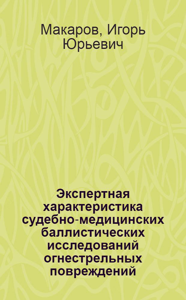 Экспертная характеристика судебно-медицинских баллистических исследований огнестрельных повреждений, причиненных оружием специального назначения : (экспериментальное исследование) : автореф. дис. на соиск. учен. степ. д-ра мед. наук : специальность 14.00.24 <Судеб. медицина>