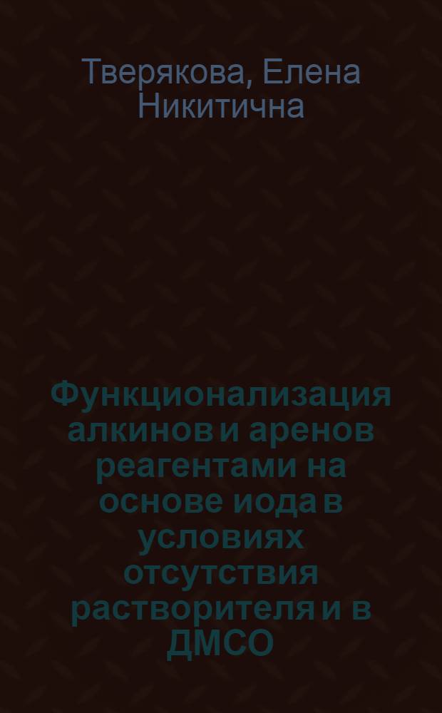 Функционализация алкинов и аренов реагентами на основе иода в условиях отсутствия растворителя и в ДМСО : автореф. дис. на соиск. учен. степ. канд. хим. наук : специальность 02.00.03 <Орган. химия>