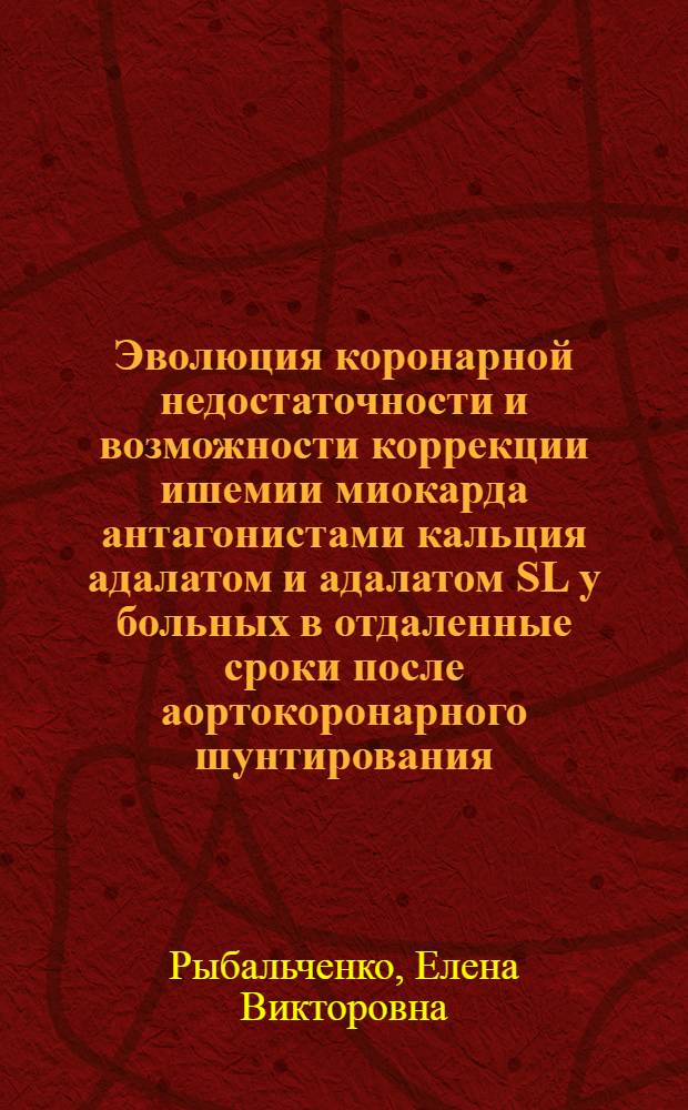 Эволюция коронарной недостаточности и возможности коррекции ишемии миокарда антагонистами кальция адалатом и адалатом SL у больных в отдаленные сроки после аортокоронарного шунтирования : автореферат диссертации на соискание ученой степени к.м.н. : специальность 14.00.06