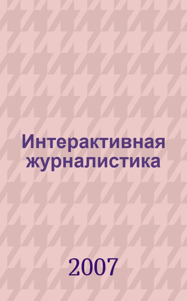 Интерактивная журналистика : учебно-методическое пособие по специальности Журналистика