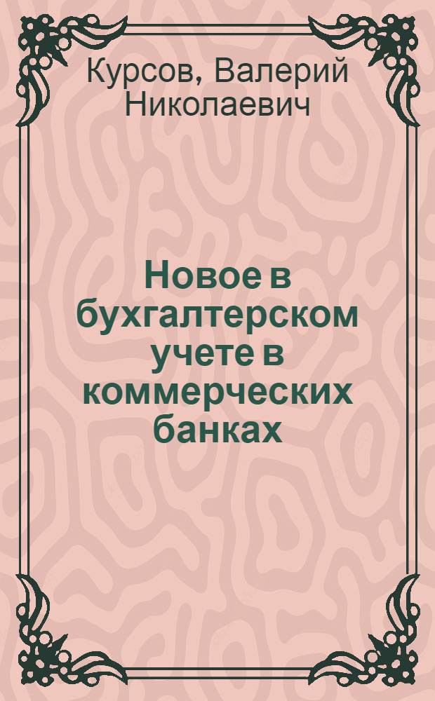 Новое в бухгалтерском учете в коммерческих банках : изменения вводимые в действия с 1 января 2008 г.
