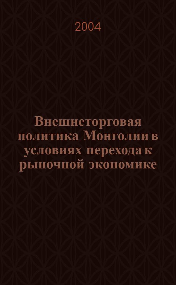 Внешнеторговая политика Монголии в условиях перехода к рыночной экономике : автореферат диссертации на соискание ученой степени к.э.н. : специальность 08.00.14