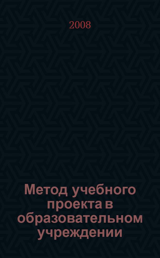 Метод учебного проекта в образовательном учреждении : пособие для учителей и студентов педагогических вузов