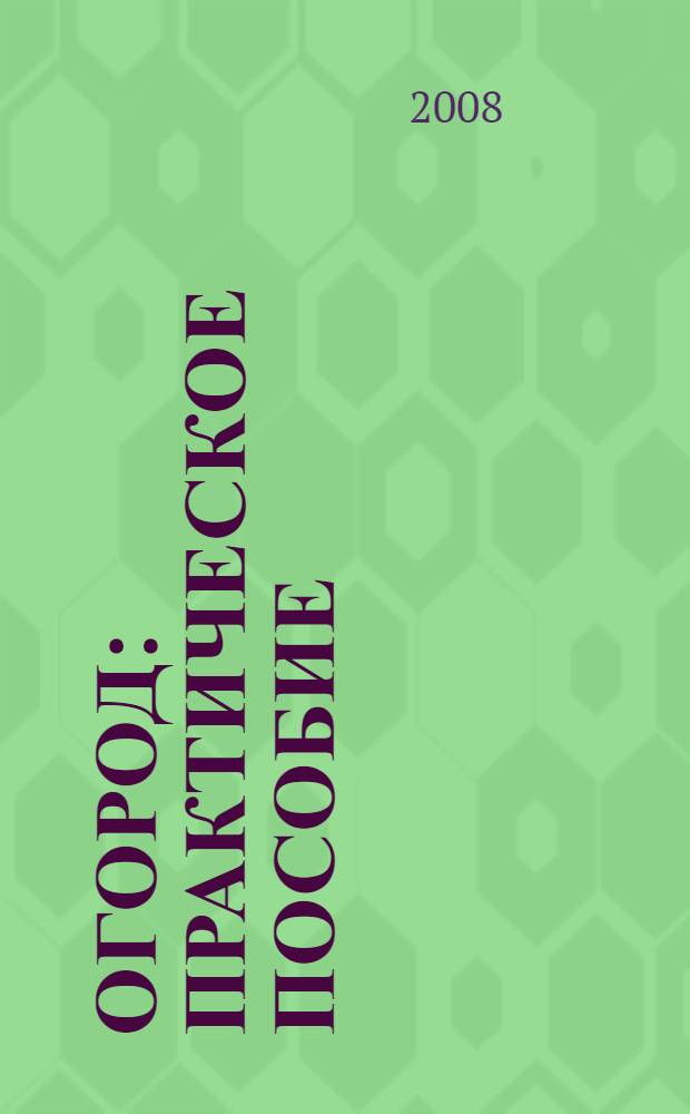 Огород : практическое пособие