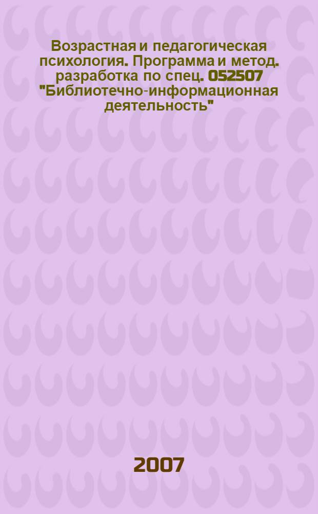 Возрастная и педагогическая психология. Программа и метод. разработка по спец. 052507 "Библиотечно-информационная деятельность"