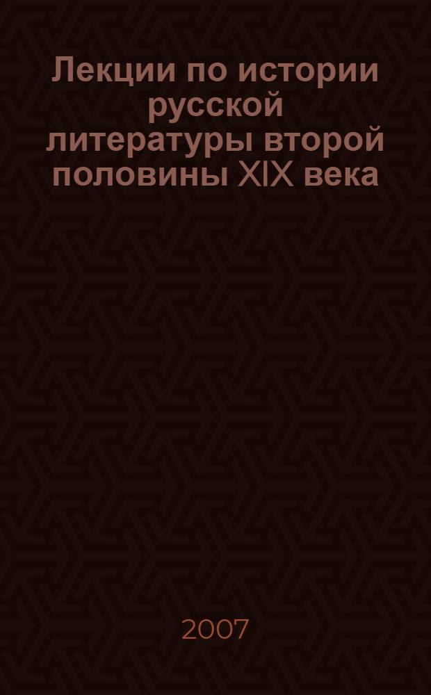 Лекции по истории русской литературы второй половины XIX века : учебное пособие для студентов филологического факультета специальности 1-21 05 02 "Русская филология"