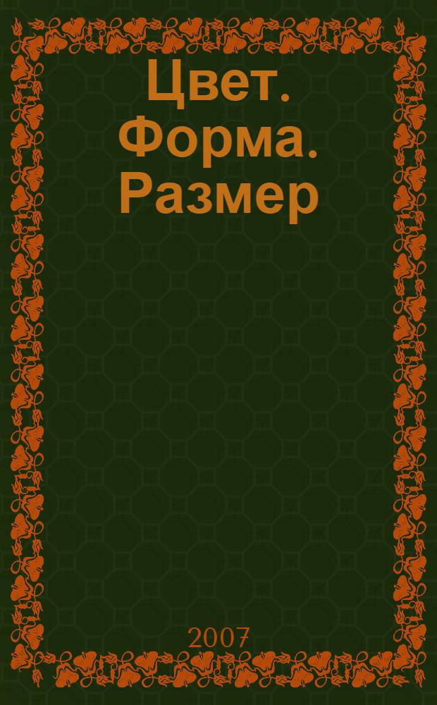 Цвет. Форма. Размер : для дошкольного возраста : (взрослые читают детям)