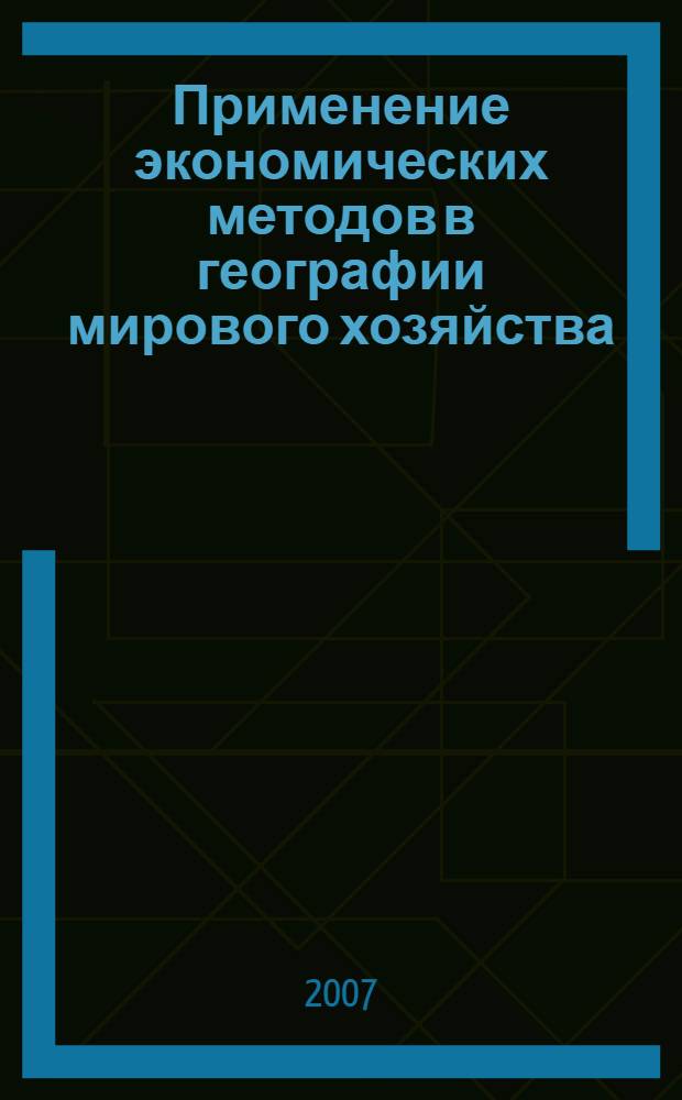 Применение экономических методов в географии мирового хозяйства : учебное пособие