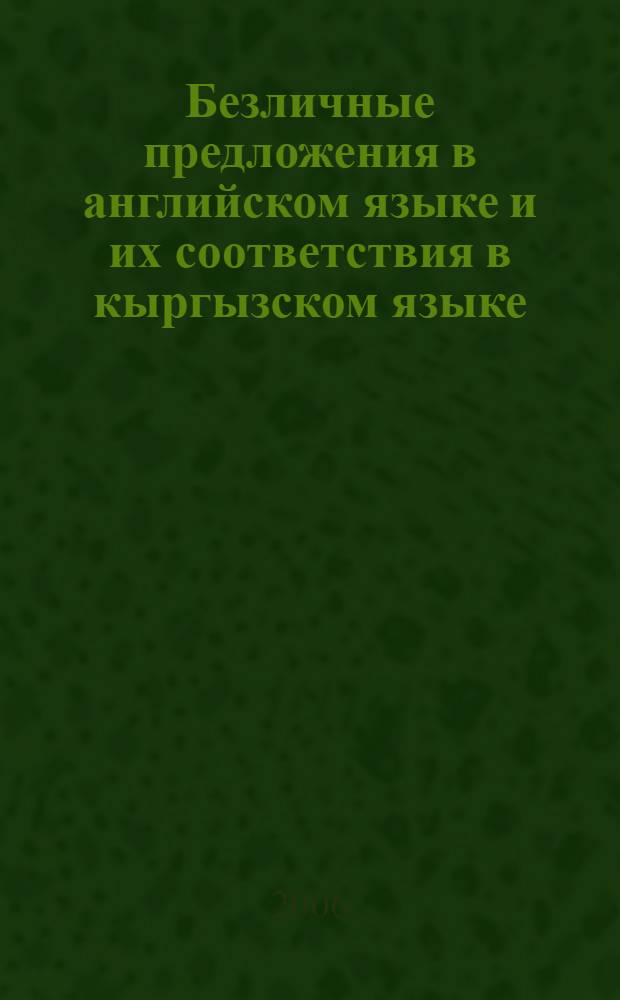 Безличные предложения в английском языке и их соответствия в кыргызском языке : автореф. дис. на соиск. учен. степ. канд. фил. наук : специальность 10.02.20 <сравнительно-историческое, типологическое, сопоставительное языкознание>
