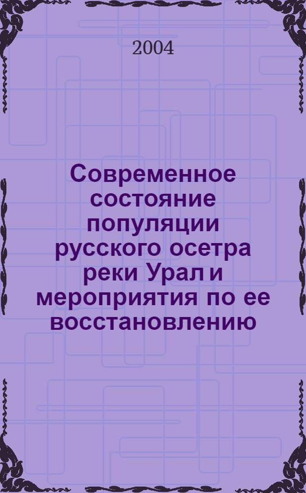 Современное состояние популяции русского осетра реки Урал и мероприятия по ее восстановлению : автореферат диссертации на соискание ученой степени к.б.н. : специальность 03.00.10