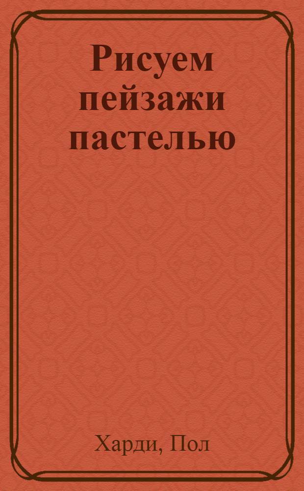 Рисуем пейзажи пастелью : учимся рисовать красиво