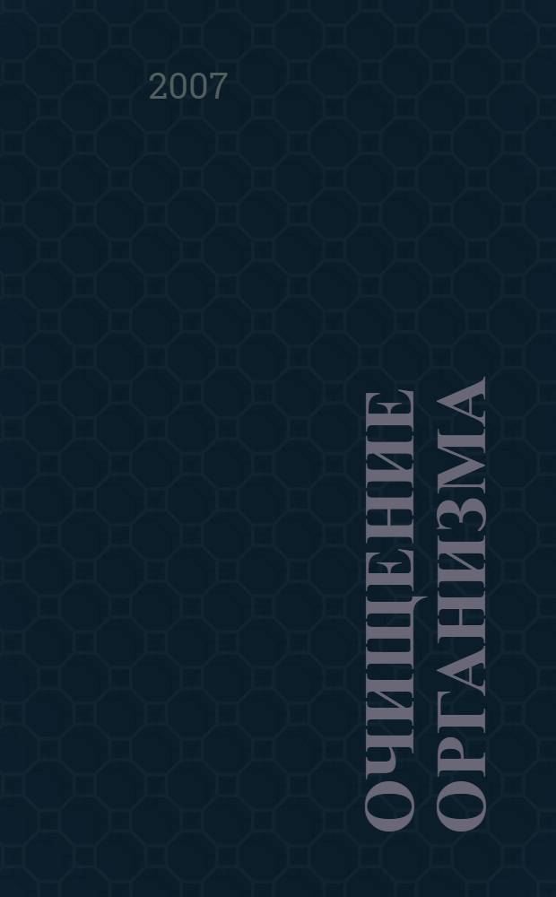 Очищение организма : простые и эффективные методики очищения крови, легких, печени, почек, суставов и лимфы : полная энциклопедия