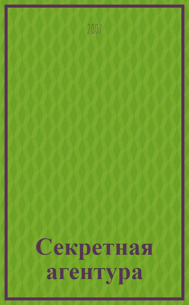Секретная агентура : штатным и нештатным сотрудникам посвящается