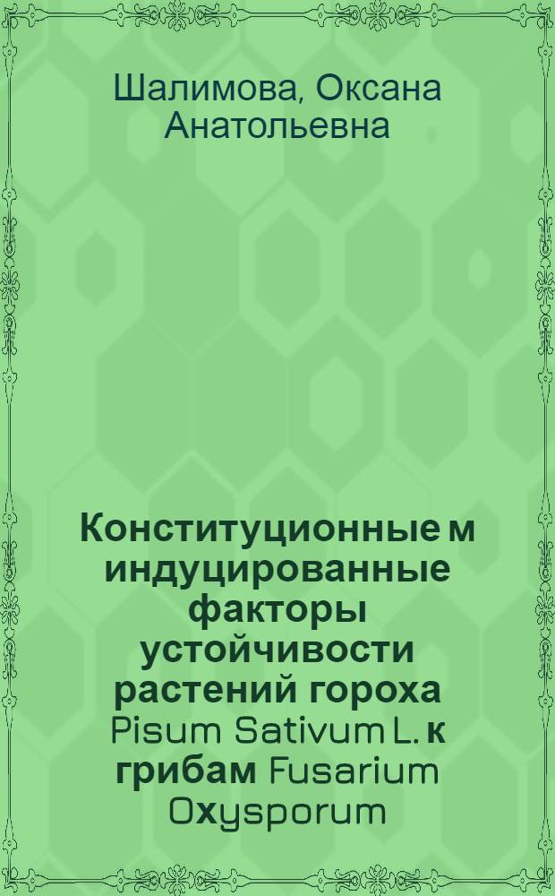 Конституционные м индуцированные факторы устойчивости растений гороха Pisum Sativum L. к грибам Fusarium Oхysporum, Ascochyta Pisi, Ascocheta Pinоdes : автореферат диссертации на соискание ученой степени к.б.н. : специальность 03.00.12