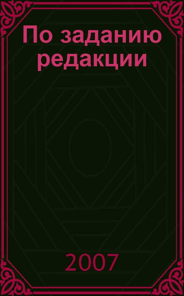По заданию редакции : репортажи, очерки, интервью