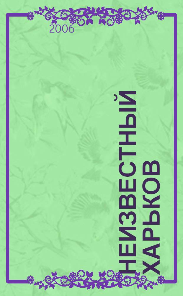 Неизвестный Харьков : сборник сценариев журналистов видеоканала "Первая столица"