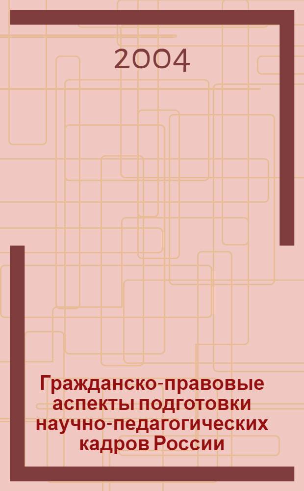 Гражданско-правовые аспекты подготовки научно-педагогических кадров России : автореферат диссертации на соискание ученой степени к.ю.н. : специальность 12.00.03