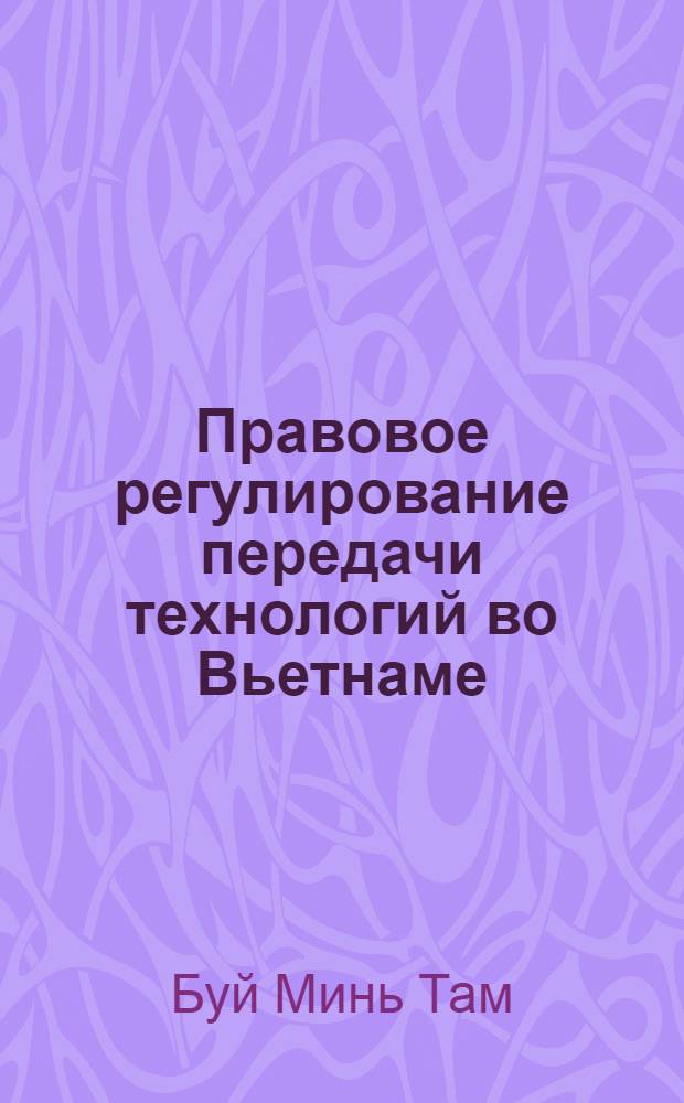 Правовое регулирование передачи технологий во Вьетнаме : автореферат диссертации на соискание ученой степени к.ю.н. : специальность 12.00.03