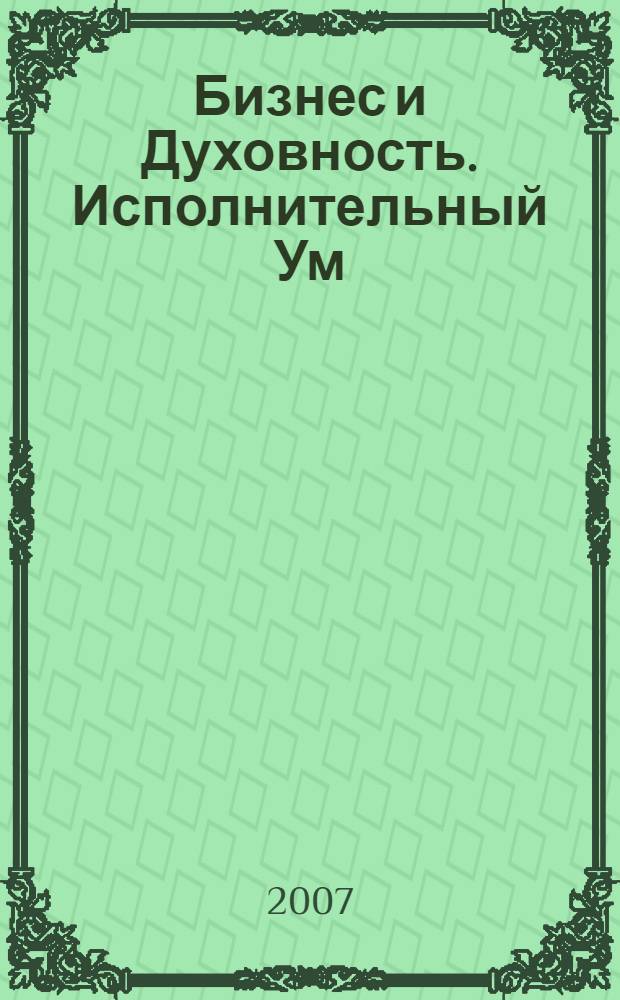 Бизнес и Духовность. Исполнительный Ум : альманах : сборник составлен на основе лекций, прочитанных Йоги Бхаджаном и его учениками