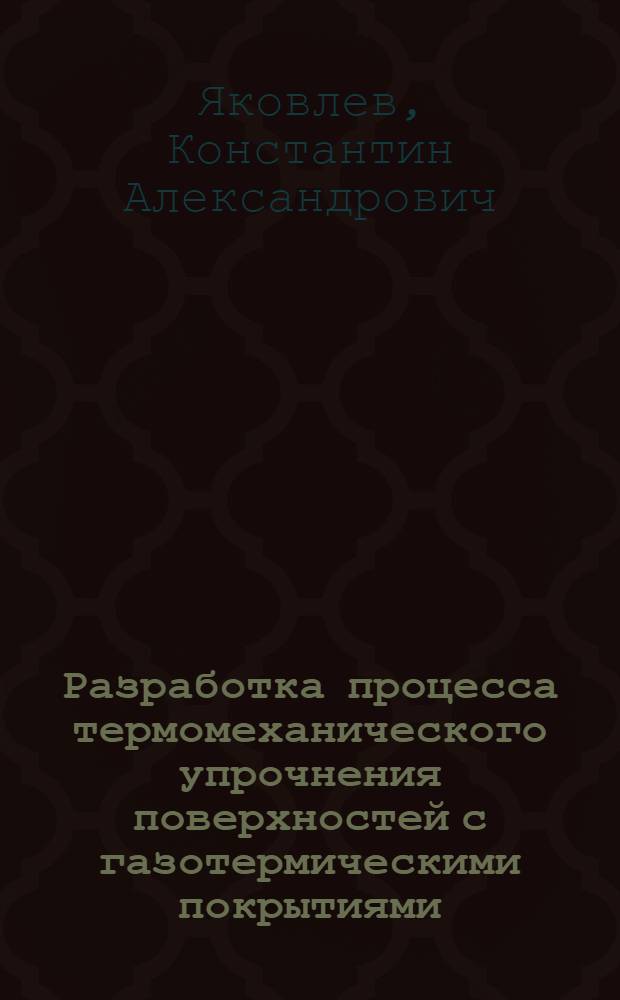 Разработка процесса термомеханического упрочнения поверхностей с газотермическими покрытиями : автореферат диссертации на соискание ученой степени к.т.н. : специальность 05.03.01