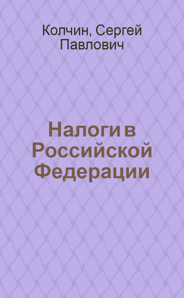 Налоги в Российской Федерации : учебное пособие : для студентов высших учебных заведений, обучающихся по специальностям 080105 "Финансы и кредит" и 080109 "Бухгалтерский учет, анализ и аудит"