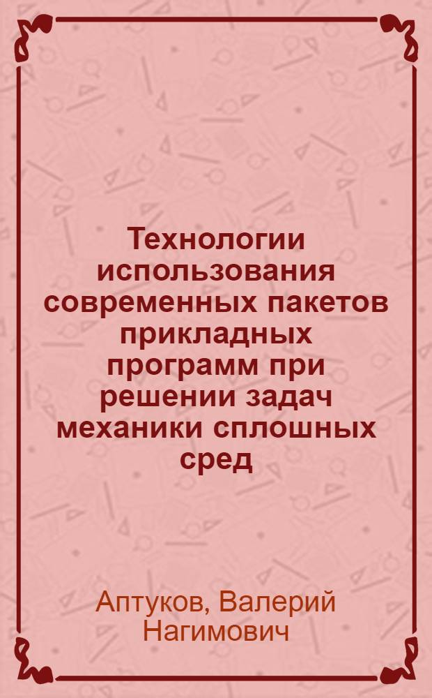 Технологии использования современных пакетов прикладных программ при решении задач механики сплошных сред : учебно-методическое пособие