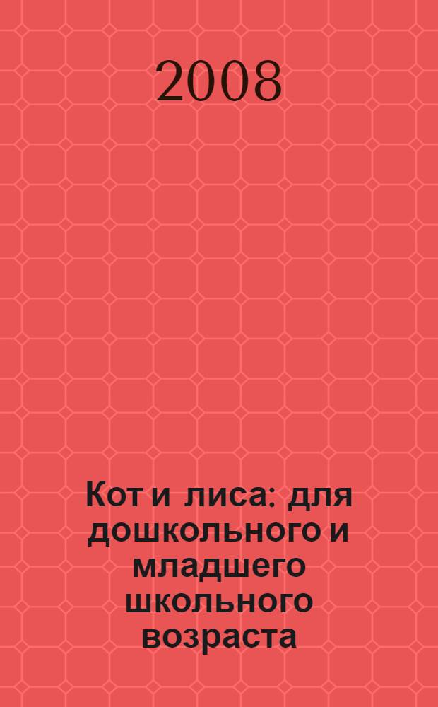 Кот и лиса : для дошкольного и младшего школьного возраста