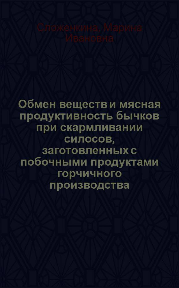 Обмен веществ и мясная продуктивность бычков при скармливании силосов, заготовленных с побочными продуктами горчичного производства : автореферат диссертации на соискание ученой степени к.б.н. : специальность 06.02.02; специальность 06.02.04