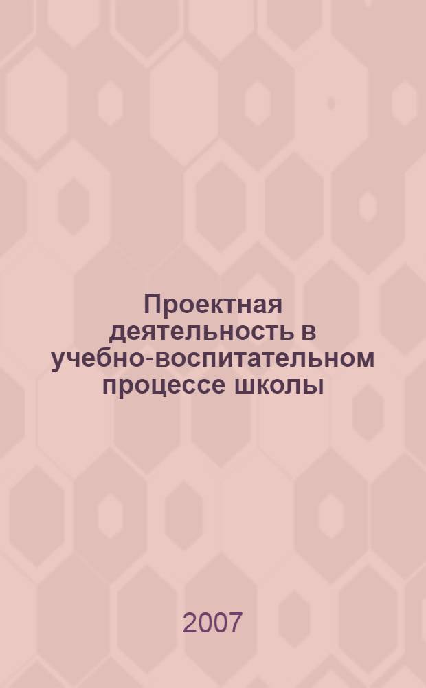 Проектная деятельность в учебно-воспитательном процессе школы : пособие для педагога