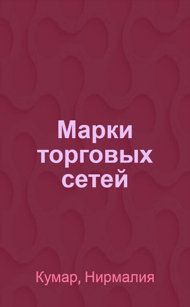Марки торговых сетей : новые конкуренты традиционных брендов : перевод с английского