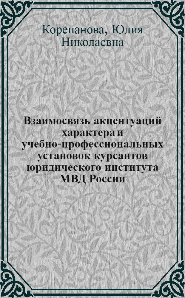 Взаимосвязь акцентуаций характера и учебно-профессиональных установок курсантов юридического института МВД России : автореф. дис. на соиск. учен. степ. канд. психол. наук : специальность 19.00.05 <Соц. психология>