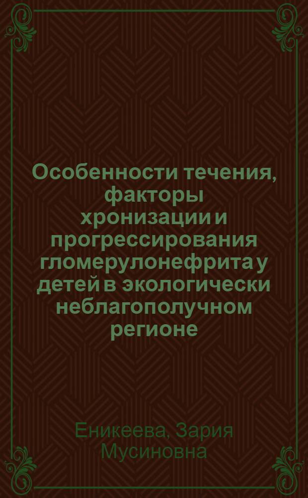 Особенности течения, факторы хронизации и прогрессирования гломерулонефрита у детей в экологически неблагополучном регионе : автореферат диссертации на соискание ученой степени д.м.н. : специальность 14.00.09