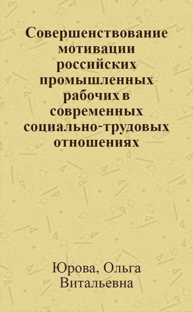 Совершенствование мотивации российских промышленных рабочих в современных социально-трудовых отношениях : автореф. дис. на соиск. учен. степ. канд. социол. наук : специальность 22.00.03 <Экон. социология и демография>
