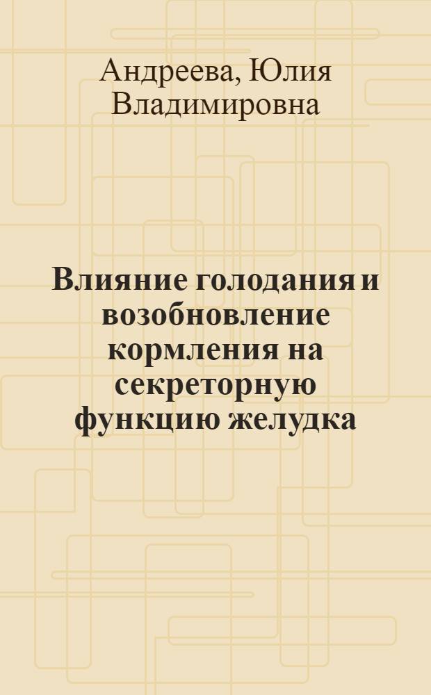Влияние голодания и возобновление кормления на секреторную функцию желудка : автореф. дис. на соиск. учен. степ. канд. биол. наук : специальность 03.00.13 <Физиология>