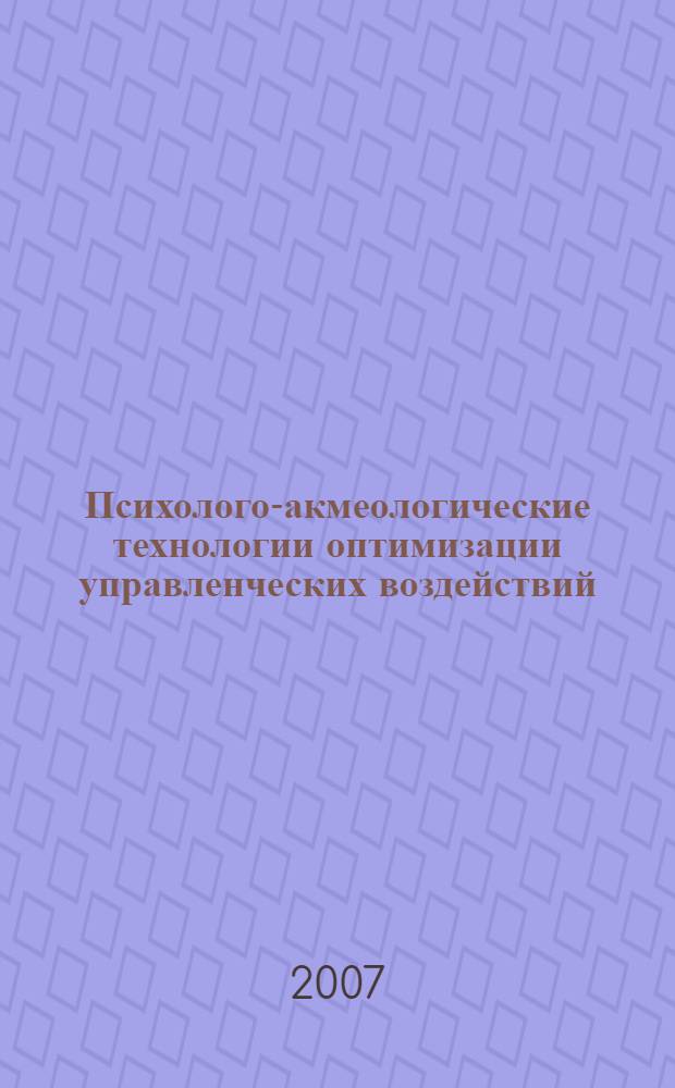 Психолого-акмеологические технологии оптимизации управленческих воздействий : автореф. дис. на соиск. учен. степ. канд. психол. наук : специальность 19.00.13 <Психология развития, акмеология>