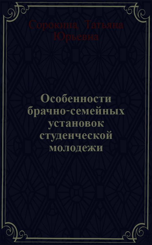 Особенности брачно-семейных установок студенческой молодежи : автореф. дис. на соиск. учен. степ. канд. психол. наук : специальность 19.00.05 <Соц. психология>
