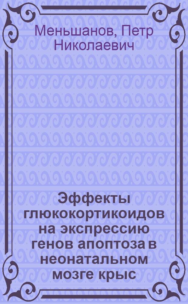 Эффекты глюкокортикоидов на экспрессию генов апоптоза в неонатальном мозге крыс : автореф. дис. на соиск. учен. степ. канд. биол. наук : специальность 03.00.13 <Физиология>