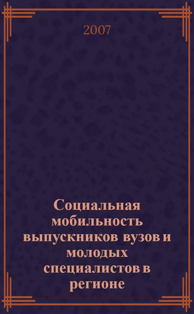 Социальная мобильность выпускников вузов и молодых специалистов в регионе: институциональный аспект : автореф. дис. на соиск. учен. степ. канд. социол. наук : специальность 22.00.04 <Соц. структура, соц. ин-ты и процессы>