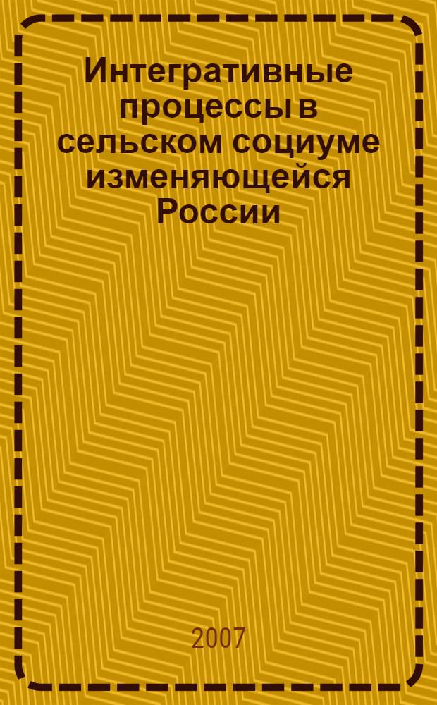 Интегративные процессы в сельском социуме изменяющейся России : автореф. дис. на соиск. учен. степ. д-ра социол. наук : специальность 22.00.04 <Соц. структура, соц. ин-ты и процессы>