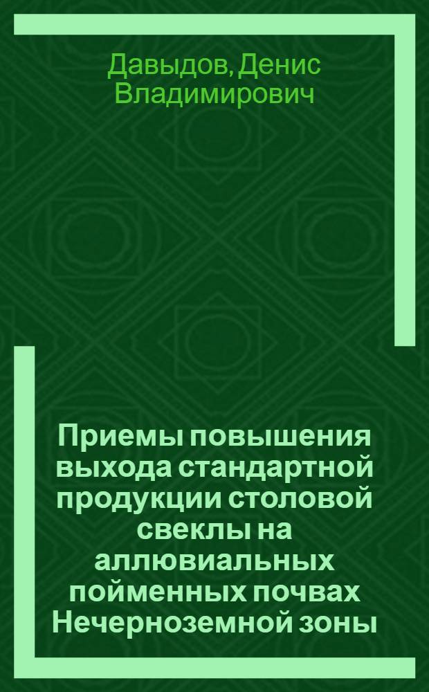 Приемы повышения выхода стандартной продукции столовой свеклы на аллювиальных пойменных почвах Нечерноземной зоны : автореф. дис. на соиск. учен. степ. канд. с.-х. наук : специальность 06.01.06 <Овощеводство>