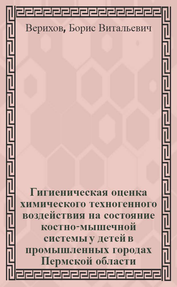 Гигиеническая оценка химического техногенного воздействия на состояние костно-мышечной системы у детей в промышленных городах Пермской области : автореф. дис. на соиск. учен. степ. канд. мед. наук : специальность 14.00.07 <Гигиена>