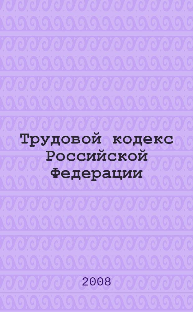 Трудовой кодекс Российской Федерации : по состоянию на 1 января 2008 г. : принят Государственной Думой 21 декабря 2001 года : одобрен Советом Федерации 26 декабря 2001 года
