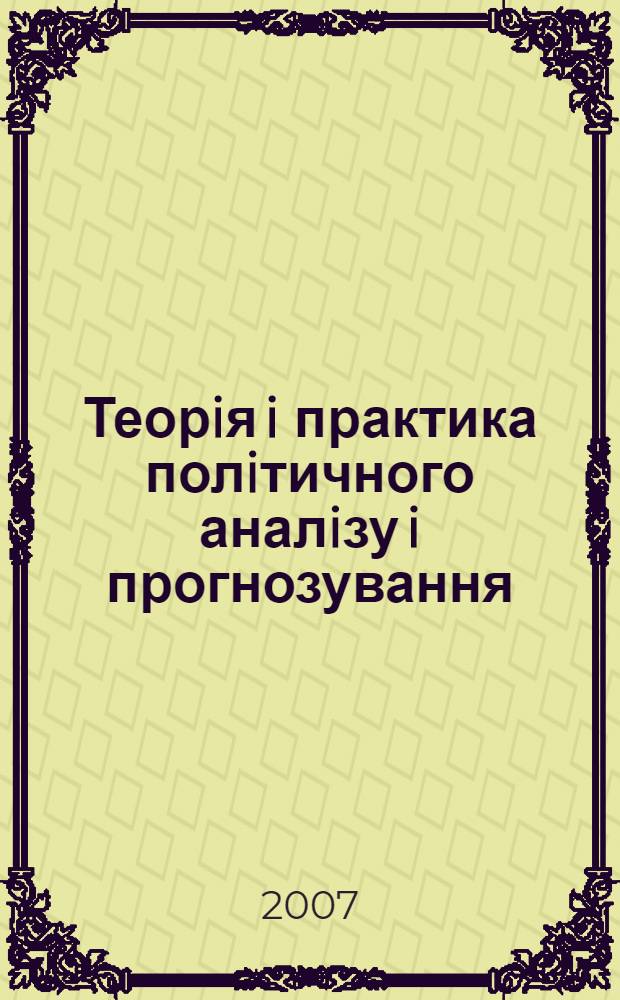 Теорiя i практика полiтичного аналiзу i прогнозування : збiрник науково-експертних матерiалiв