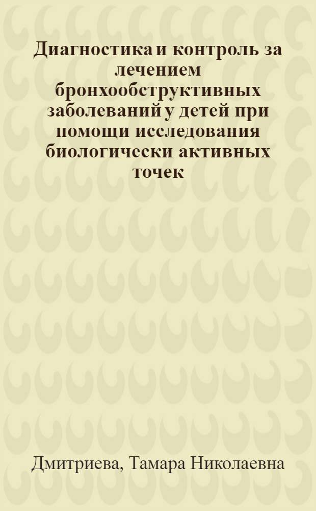 Диагностика и контроль за лечением бронхообструктивных заболеваний у детей при помощи исследования биологически активных точек : автореферат диссертации на соискание ученой степени к.м.н. : специальность 14.00.09