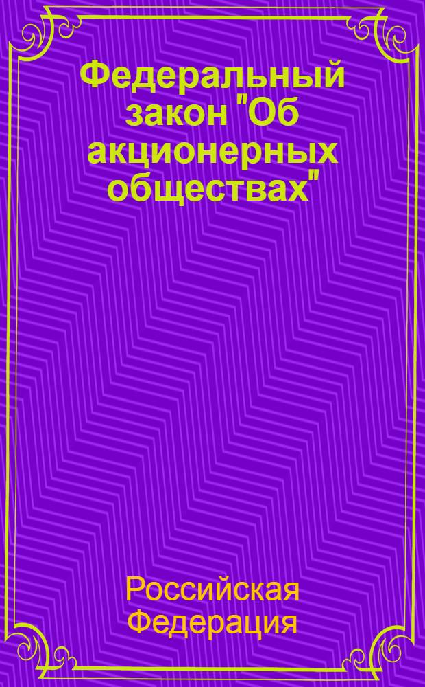 Федеральный закон "Об акционерных обществах" : по состоянию на 1 февраля 2007 г. : принят Государственной Думой 24 ноября 1995 года : с изменениями от 13 июня 1996 г. и др.