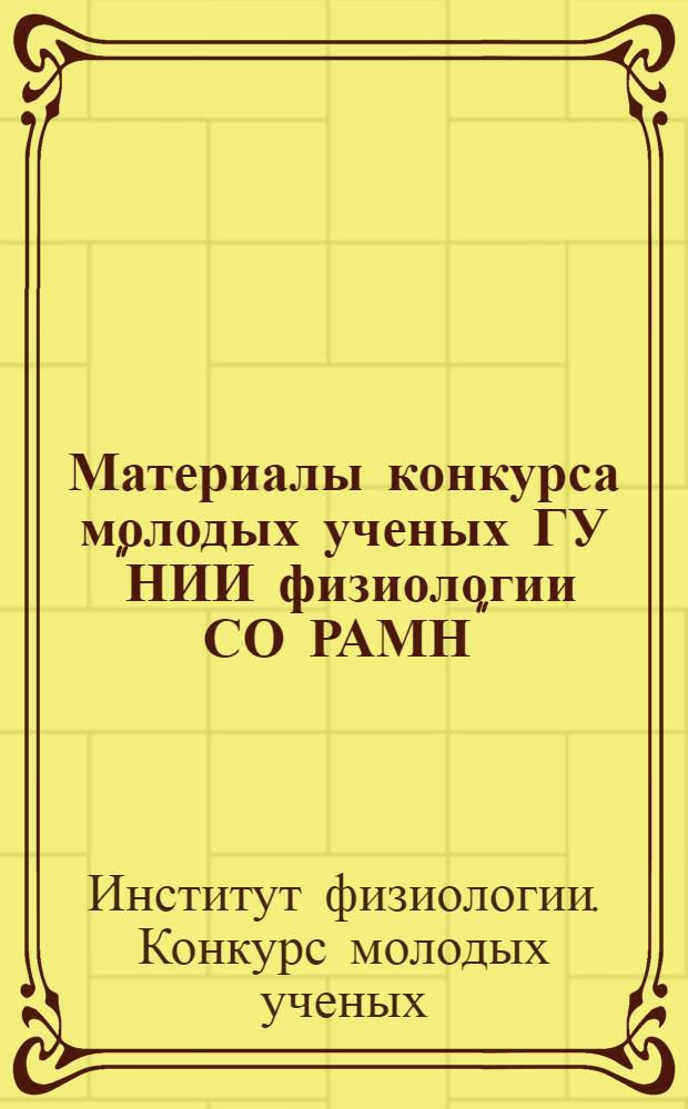 Материалы конкурса молодых ученых ГУ "НИИ физиологии СО РАМН"